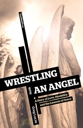 Cover of Wrestling With An Angel - A Story Of Love, Disability And The Lessons Of Love